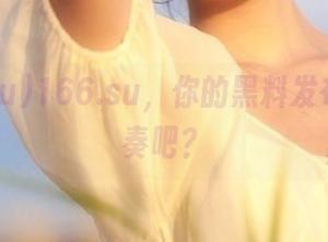 166.su，你的黑料发布错了节奏吧？